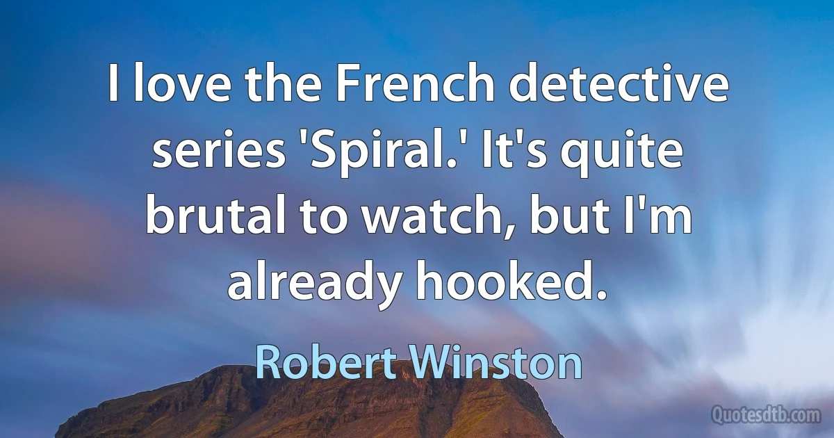 I love the French detective series 'Spiral.' It's quite brutal to watch, but I'm already hooked. (Robert Winston)