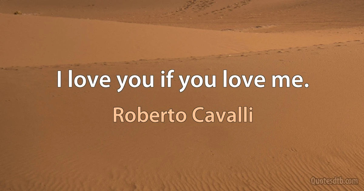 I love you if you love me. (Roberto Cavalli)