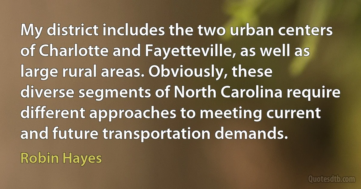 My district includes the two urban centers of Charlotte and Fayetteville, as well as large rural areas. Obviously, these diverse segments of North Carolina require different approaches to meeting current and future transportation demands. (Robin Hayes)