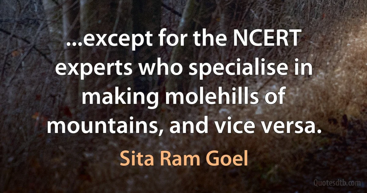 ...except for the NCERT experts who specialise in making molehills of mountains, and vice versa. (Sita Ram Goel)