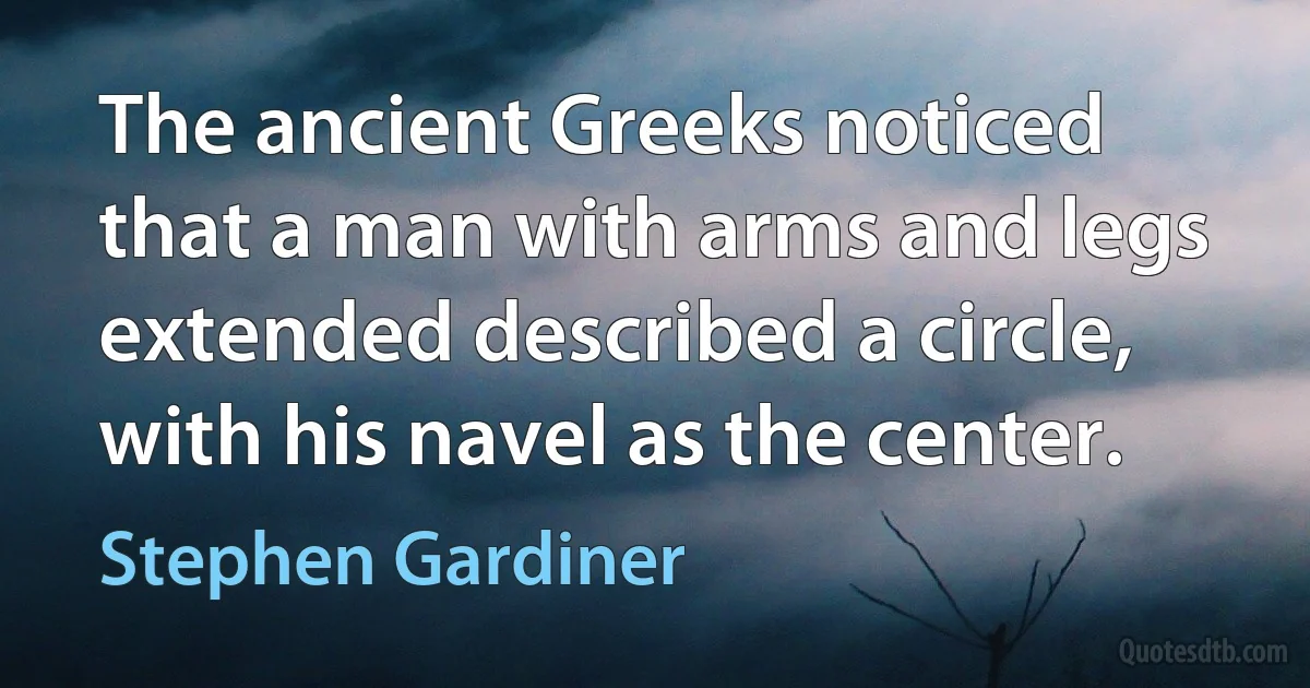 The ancient Greeks noticed that a man with arms and legs extended described a circle, with his navel as the center. (Stephen Gardiner)