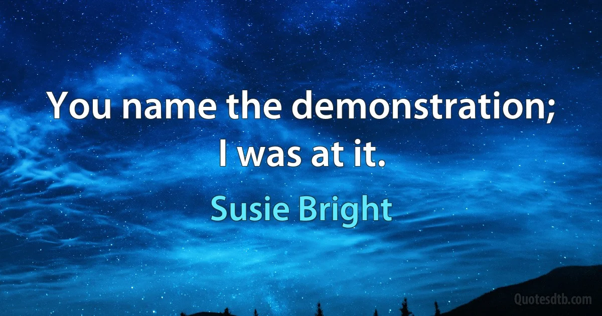 You name the demonstration; I was at it. (Susie Bright)