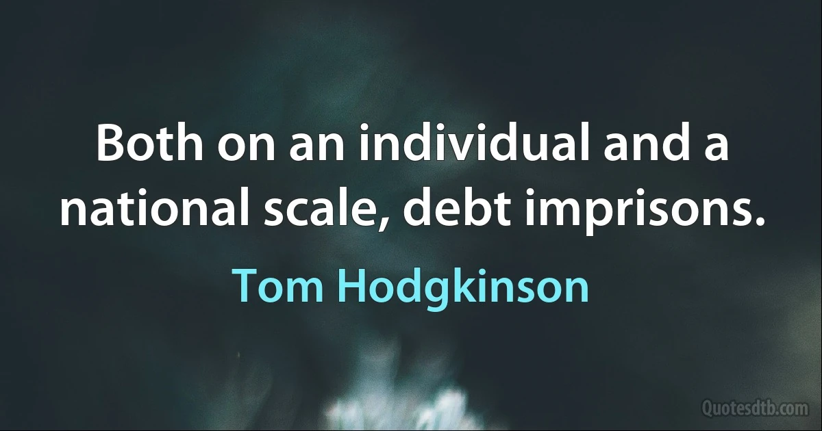 Both on an individual and a national scale, debt imprisons. (Tom Hodgkinson)