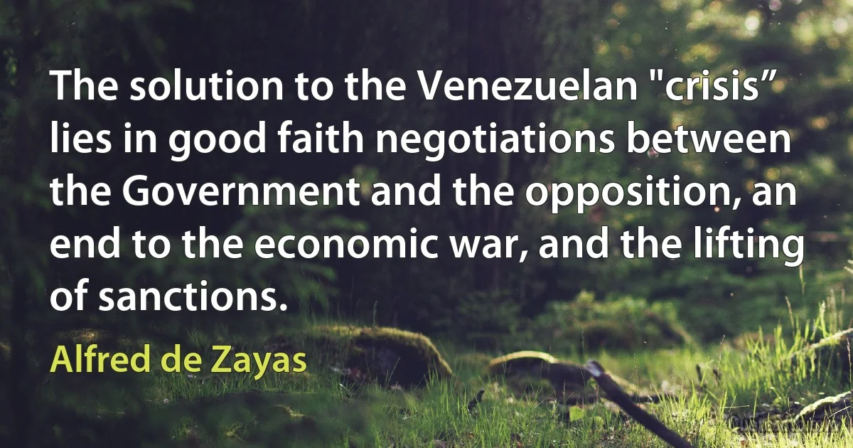 The solution to the Venezuelan "crisis” lies in good faith negotiations between the Government and the opposition, an end to the economic war, and the lifting of sanctions. (Alfred de Zayas)