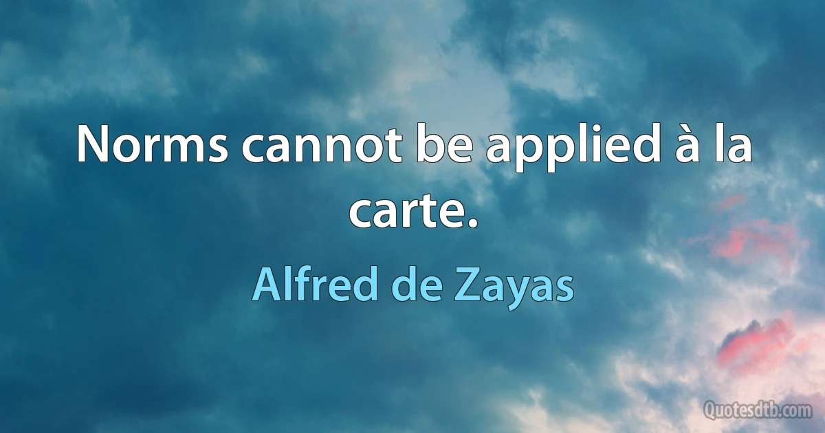 Norms cannot be applied à la carte. (Alfred de Zayas)