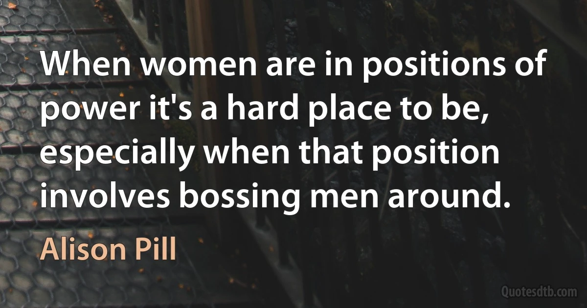 When women are in positions of power it's a hard place to be, especially when that position involves bossing men around. (Alison Pill)