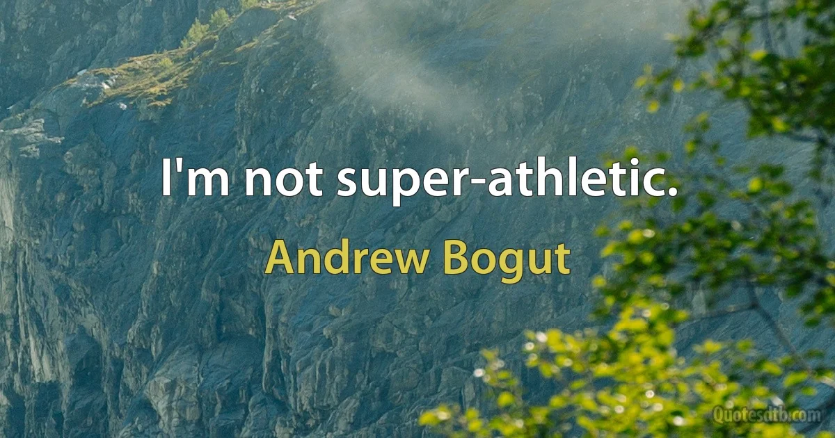 I'm not super-athletic. (Andrew Bogut)