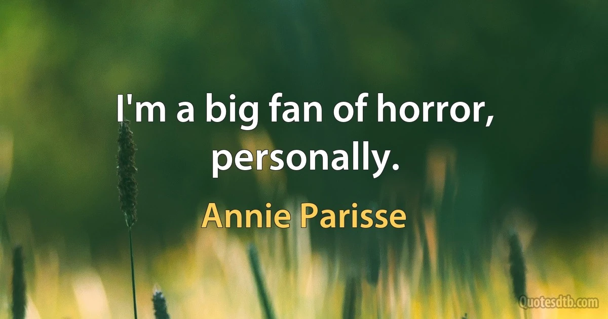 I'm a big fan of horror, personally. (Annie Parisse)