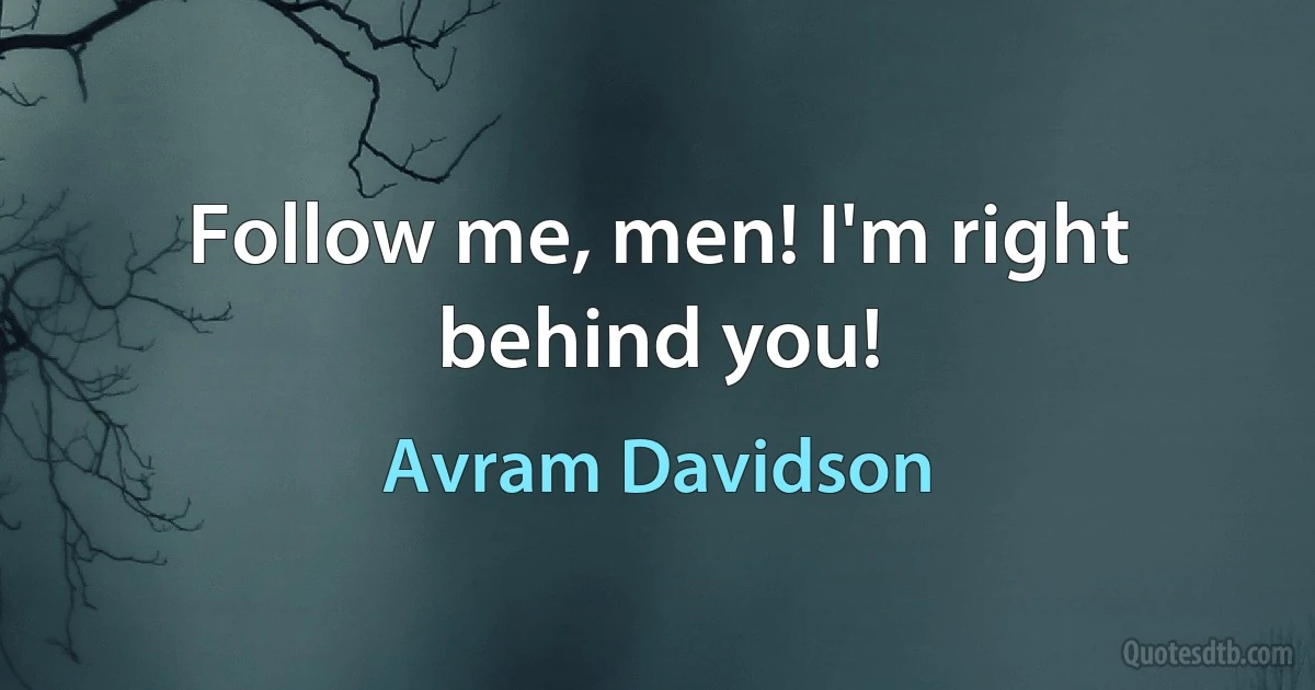 Follow me, men! I'm right behind you! (Avram Davidson)