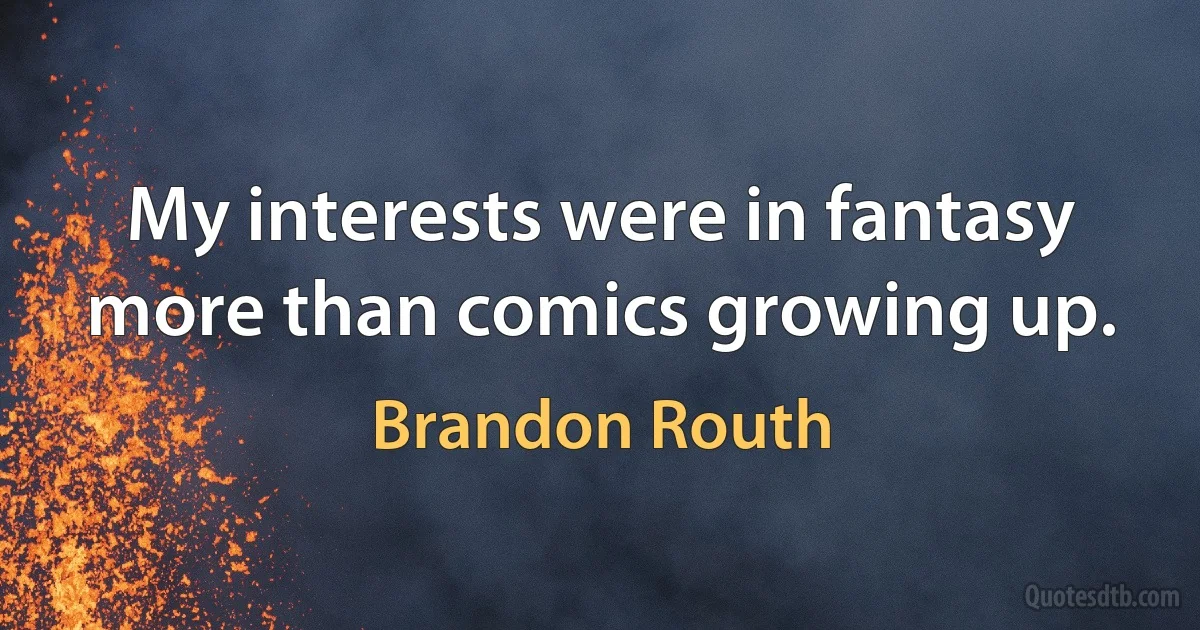 My interests were in fantasy more than comics growing up. (Brandon Routh)