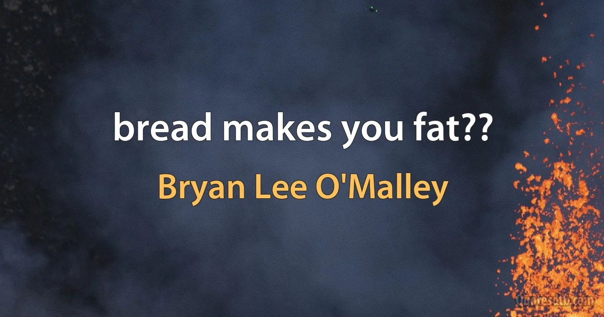 bread makes you fat?? (Bryan Lee O'Malley)