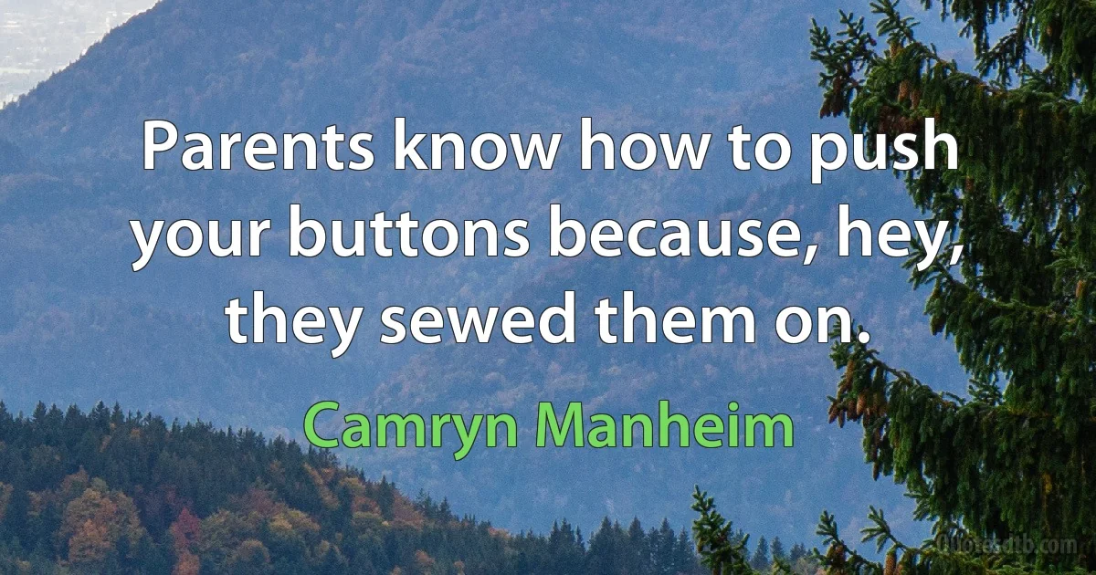 Parents know how to push your buttons because, hey, they sewed them on. (Camryn Manheim)