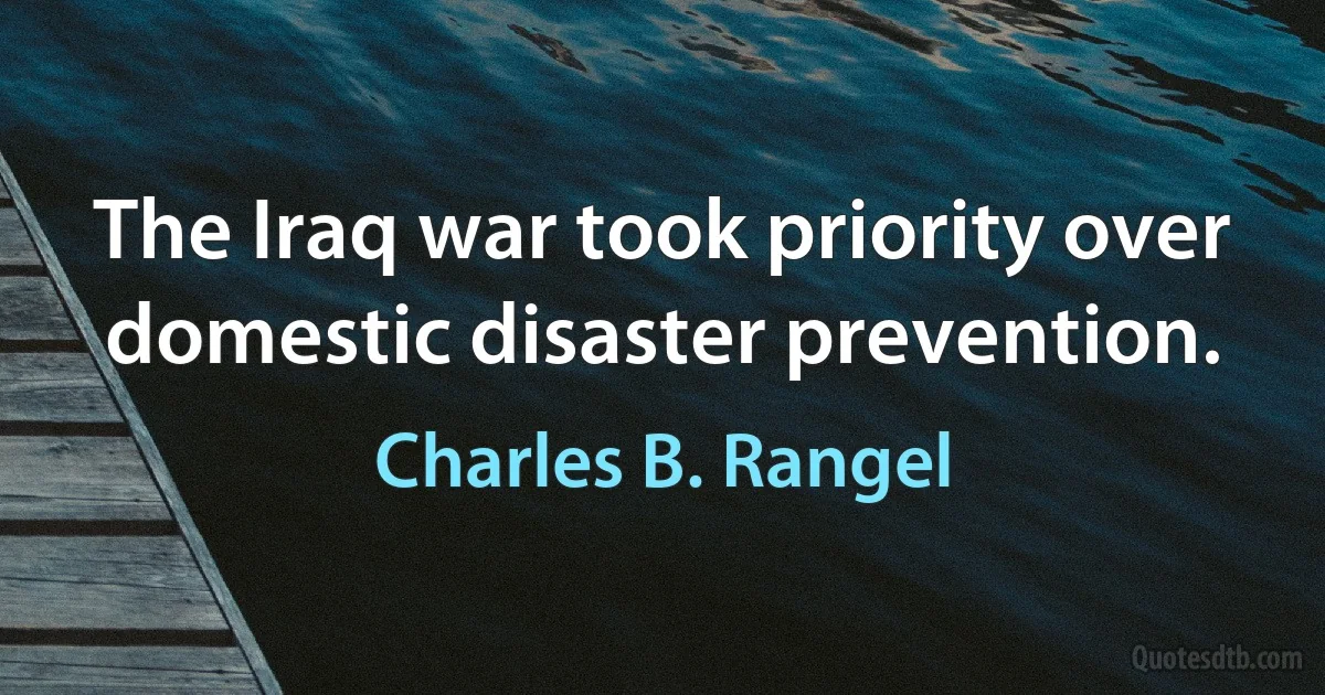 The Iraq war took priority over domestic disaster prevention. (Charles B. Rangel)