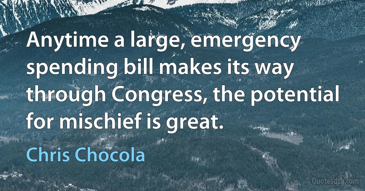 Anytime a large, emergency spending bill makes its way through Congress, the potential for mischief is great. (Chris Chocola)