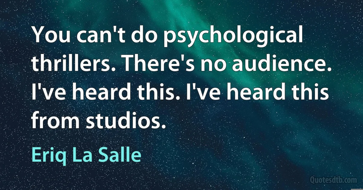 You can't do psychological thrillers. There's no audience. I've heard this. I've heard this from studios. (Eriq La Salle)