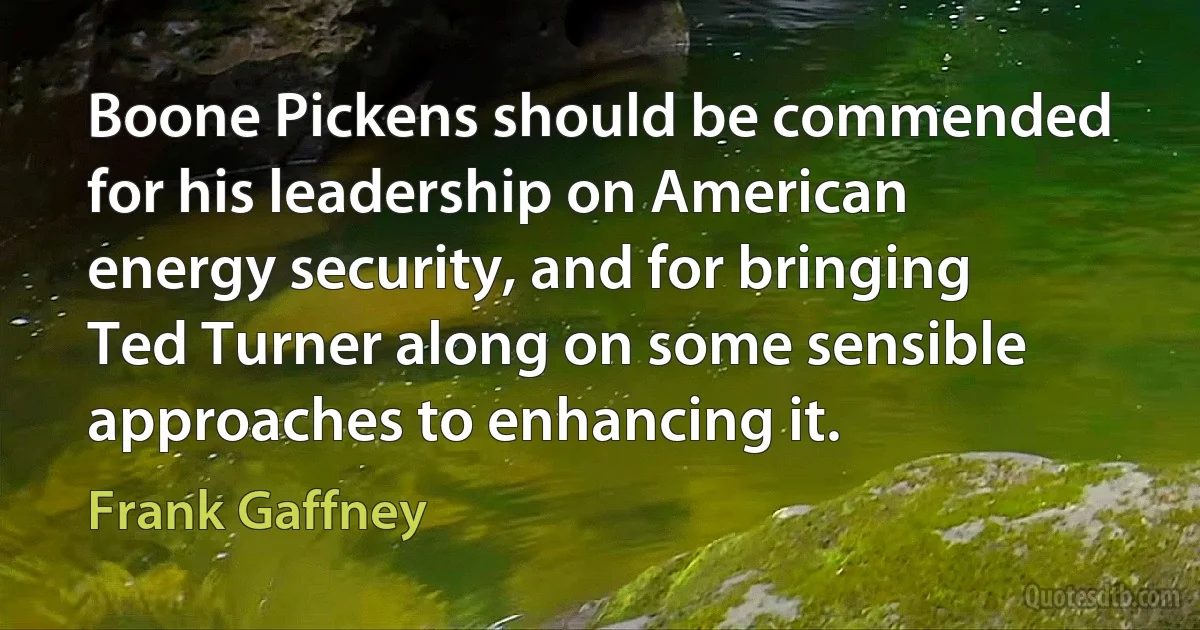 Boone Pickens should be commended for his leadership on American energy security, and for bringing Ted Turner along on some sensible approaches to enhancing it. (Frank Gaffney)