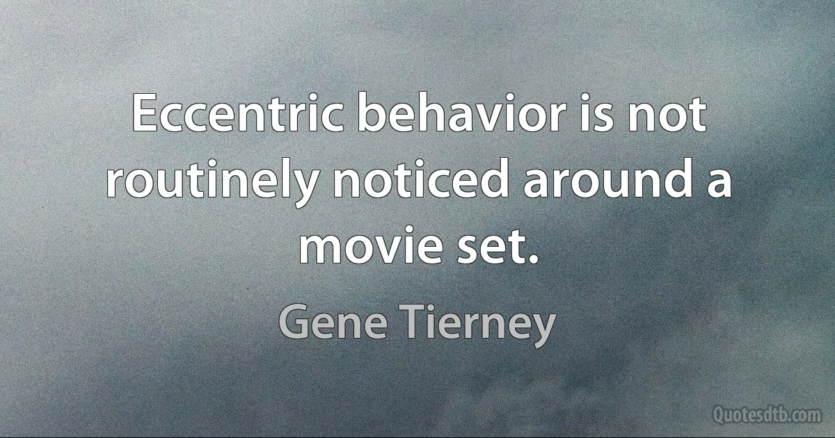 Eccentric behavior is not routinely noticed around a movie set. (Gene Tierney)