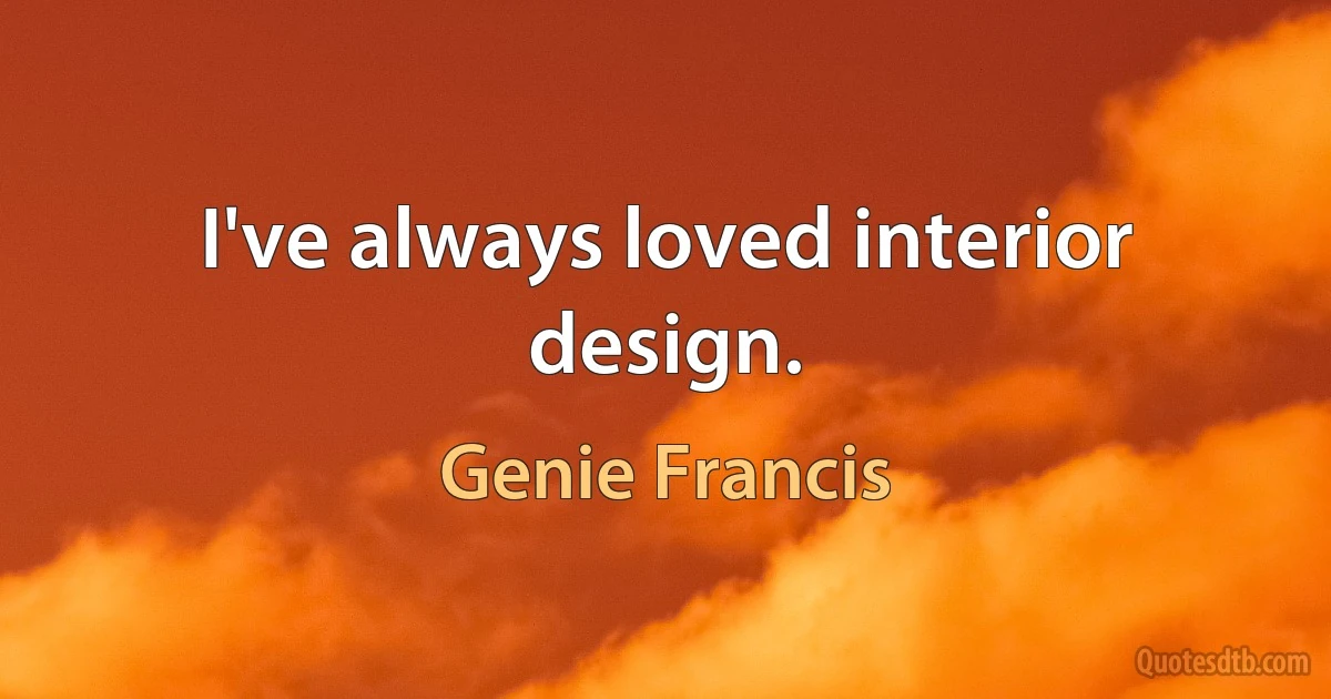 I've always loved interior design. (Genie Francis)