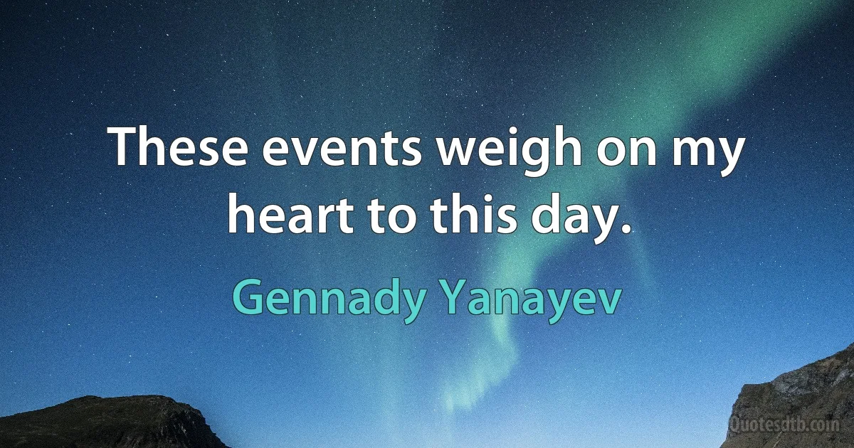 These events weigh on my heart to this day. (Gennady Yanayev)