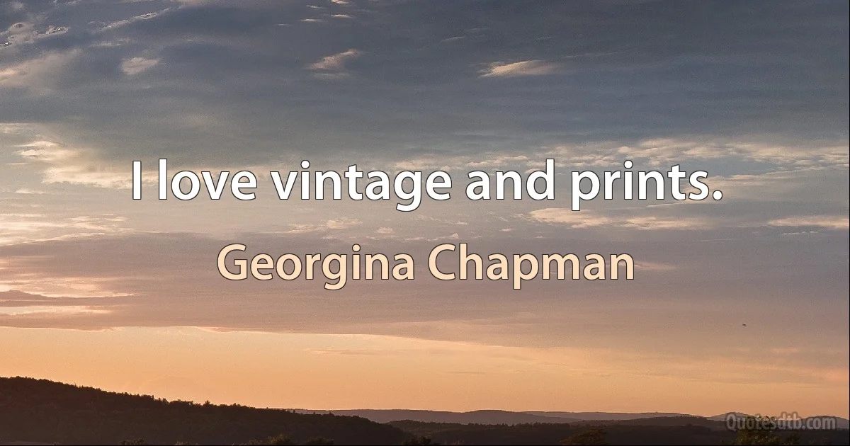 I love vintage and prints. (Georgina Chapman)