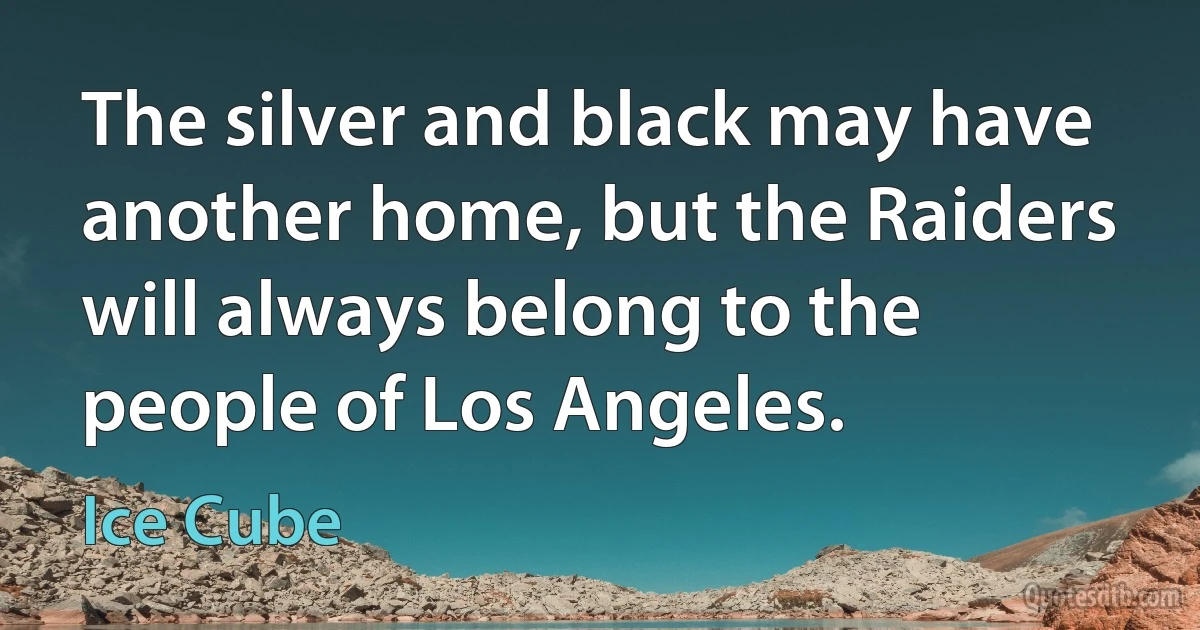 The silver and black may have another home, but the Raiders will always belong to the people of Los Angeles. (Ice Cube)