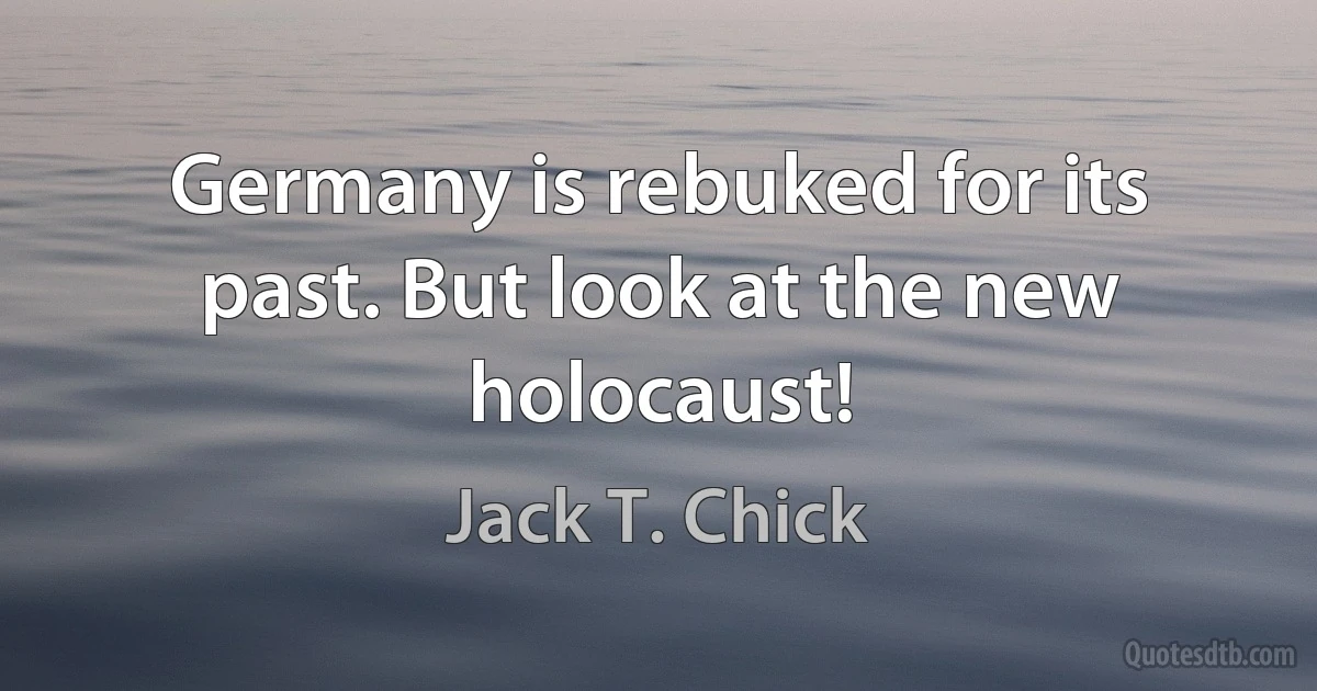 Germany is rebuked for its past. But look at the new holocaust! (Jack T. Chick)