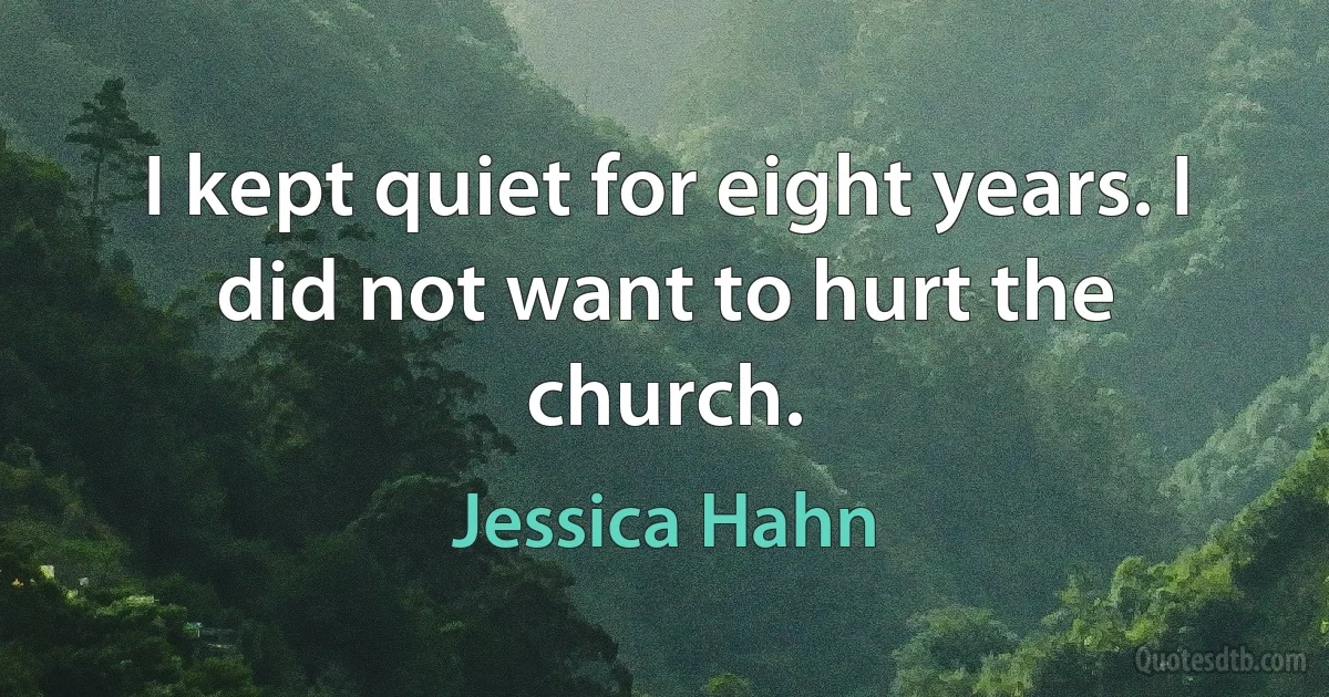 I kept quiet for eight years. I did not want to hurt the church. (Jessica Hahn)