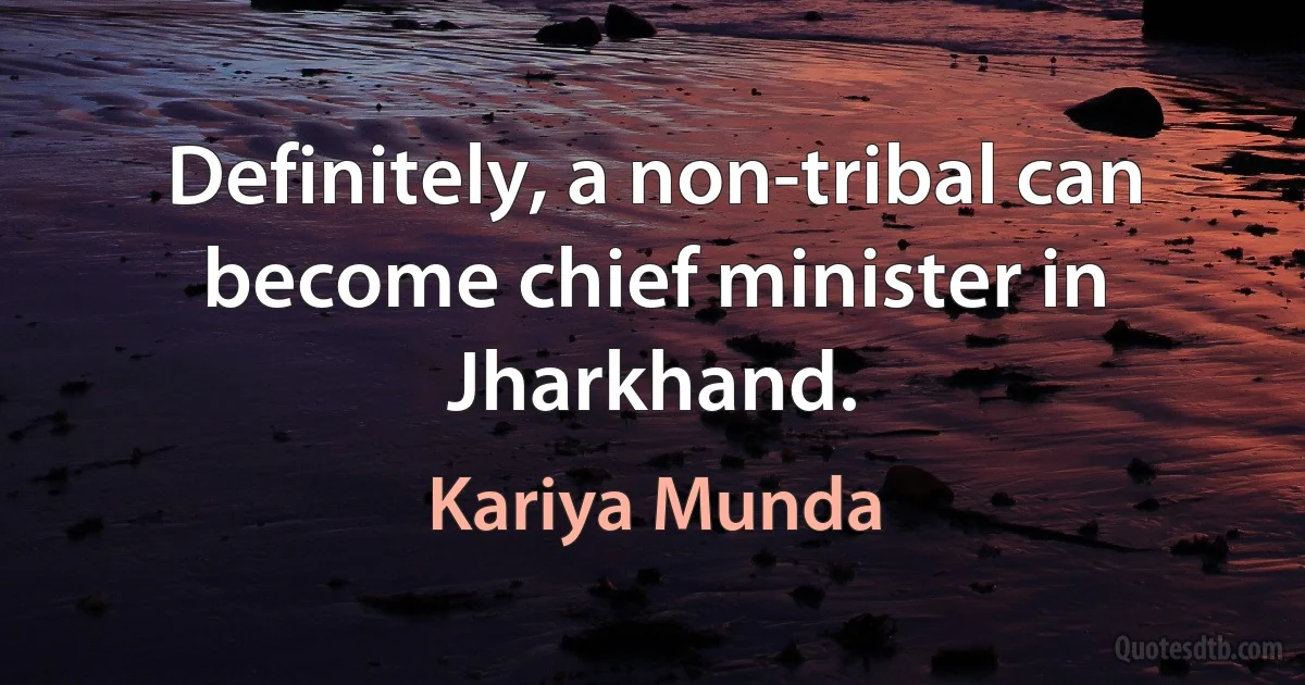 Definitely, a non-tribal can become chief minister in Jharkhand. (Kariya Munda)