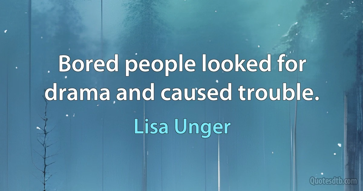 Bored people looked for drama and caused trouble. (Lisa Unger)