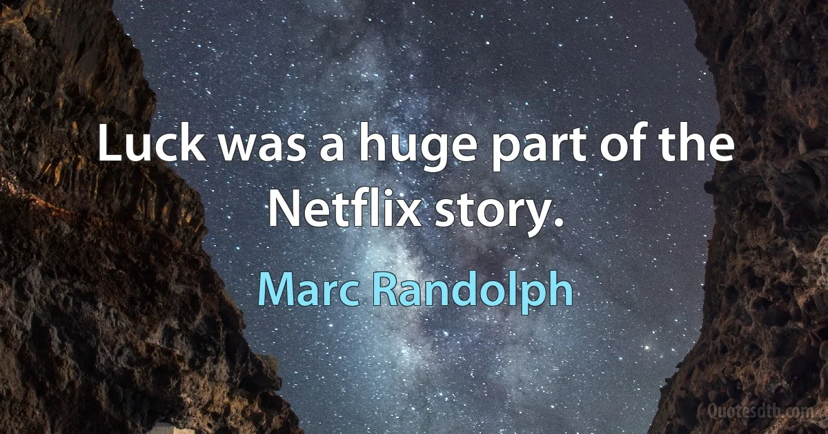 Luck was a huge part of the Netflix story. (Marc Randolph)