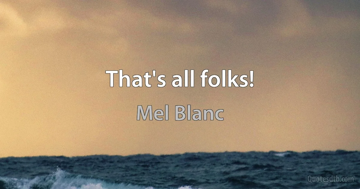 That's all folks! (Mel Blanc)