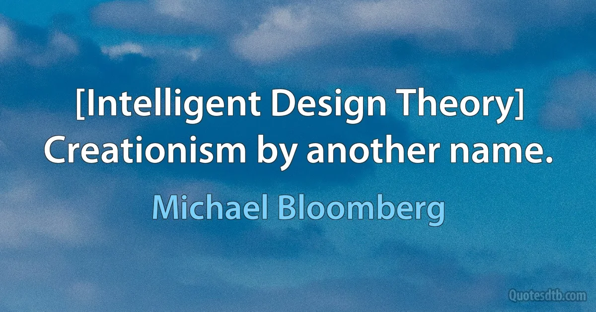 [Intelligent Design Theory] Creationism by another name. (Michael Bloomberg)