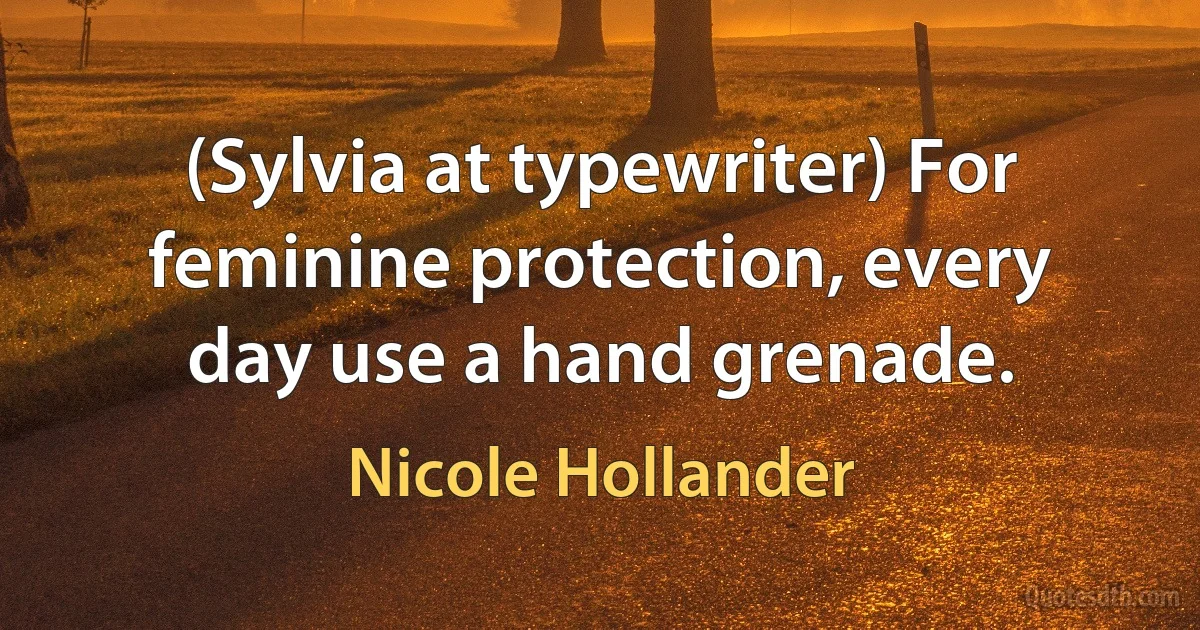 (Sylvia at typewriter) For feminine protection, every day use a hand grenade. (Nicole Hollander)