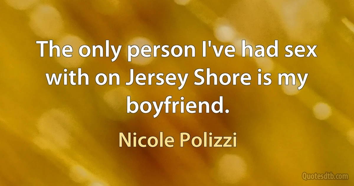 The only person I've had sex with on Jersey Shore is my boyfriend. (Nicole Polizzi)