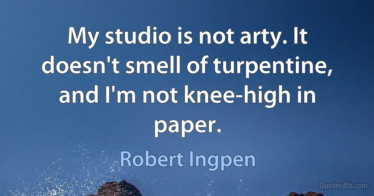 My studio is not arty. It doesn't smell of turpentine, and I'm not knee-high in paper. (Robert Ingpen)