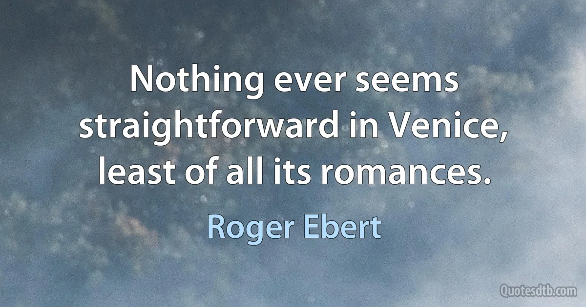 Nothing ever seems straightforward in Venice, least of all its romances. (Roger Ebert)