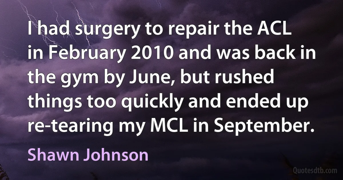 I had surgery to repair the ACL in February 2010 and was back in the gym by June, but rushed things too quickly and ended up re-tearing my MCL in September. (Shawn Johnson)