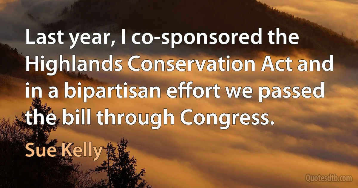 Last year, I co-sponsored the Highlands Conservation Act and in a bipartisan effort we passed the bill through Congress. (Sue Kelly)