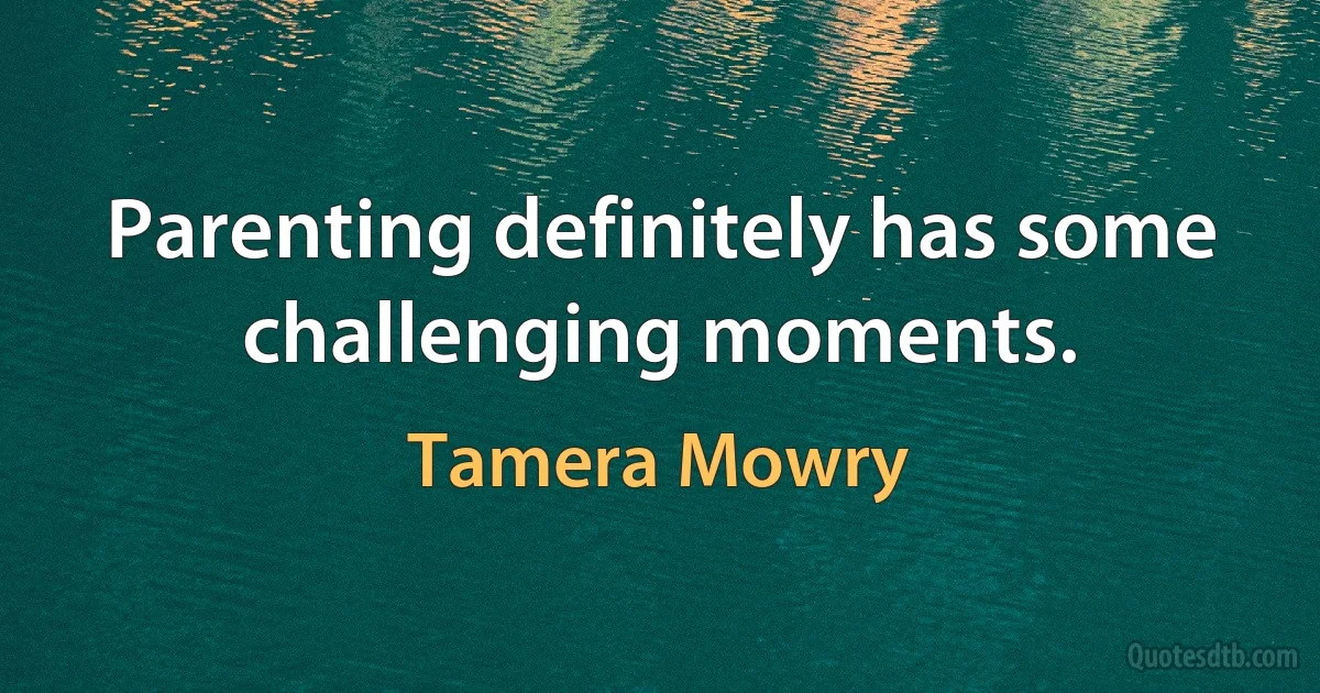 Parenting definitely has some challenging moments. (Tamera Mowry)