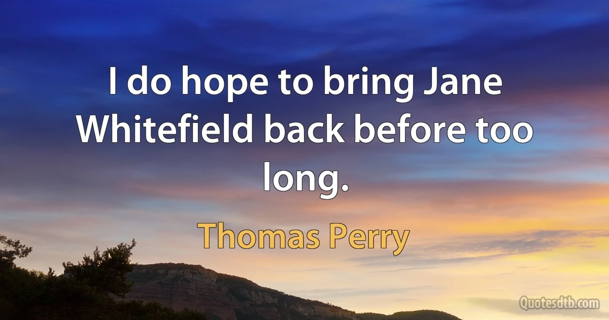 I do hope to bring Jane Whitefield back before too long. (Thomas Perry)