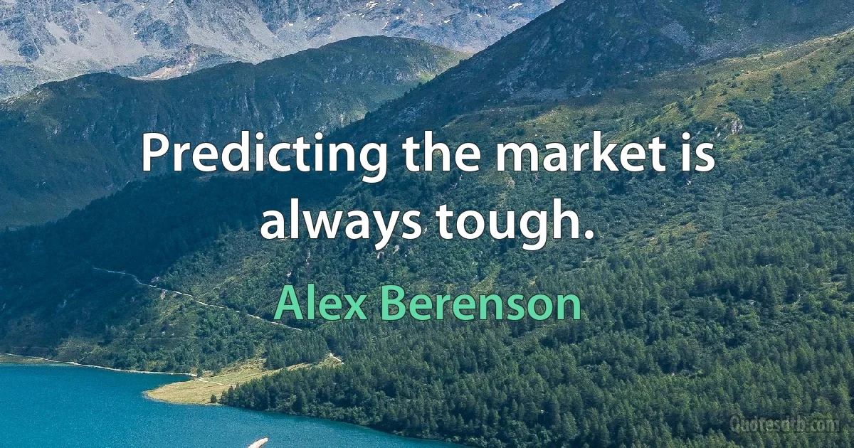 Predicting the market is always tough. (Alex Berenson)