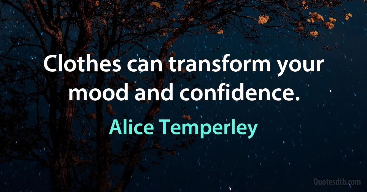 Clothes can transform your mood and confidence. (Alice Temperley)