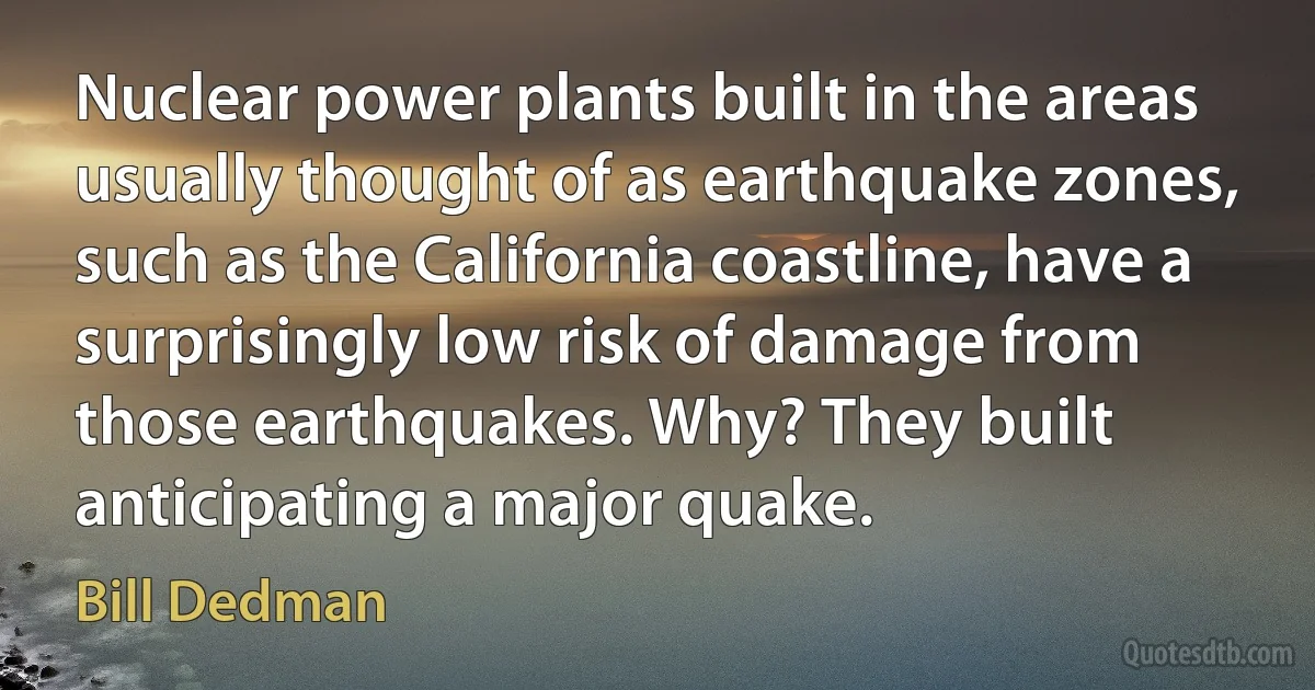 Nuclear power plants built in the areas usually thought of as earthquake zones, such as the California coastline, have a surprisingly low risk of damage from those earthquakes. Why? They built anticipating a major quake. (Bill Dedman)