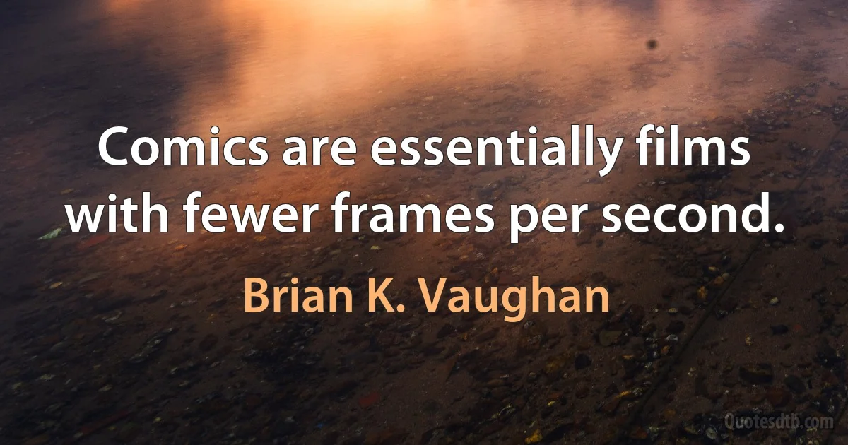 Comics are essentially films with fewer frames per second. (Brian K. Vaughan)