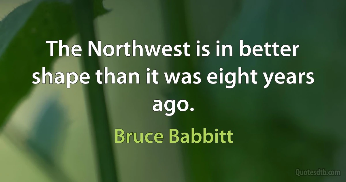 The Northwest is in better shape than it was eight years ago. (Bruce Babbitt)