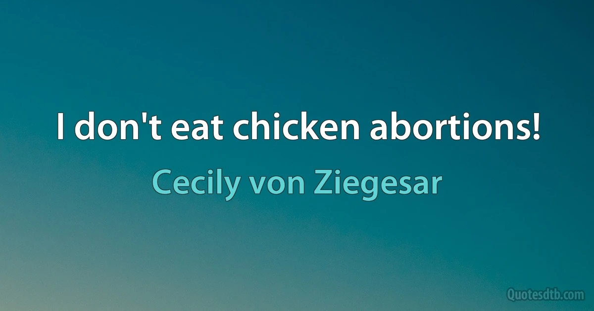 I don't eat chicken abortions! (Cecily von Ziegesar)