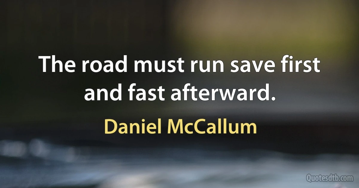 The road must run save first and fast afterward. (Daniel McCallum)