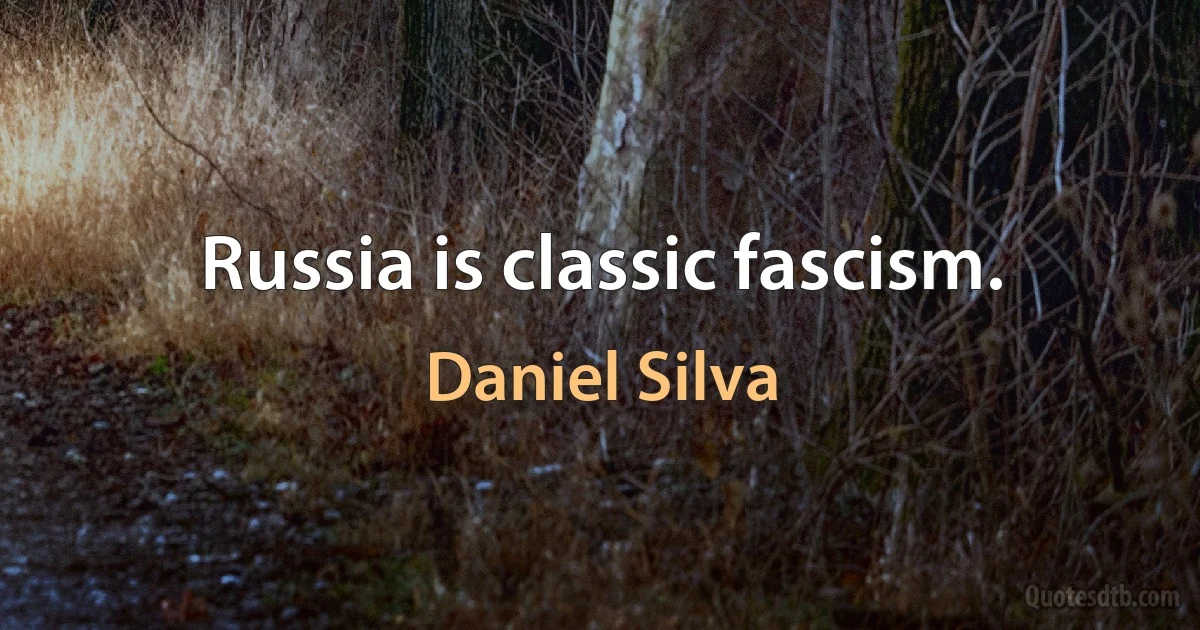 Russia is classic fascism. (Daniel Silva)