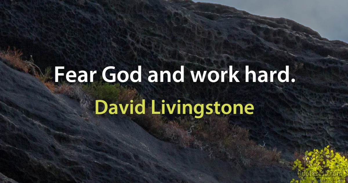 Fear God and work hard. (David Livingstone)