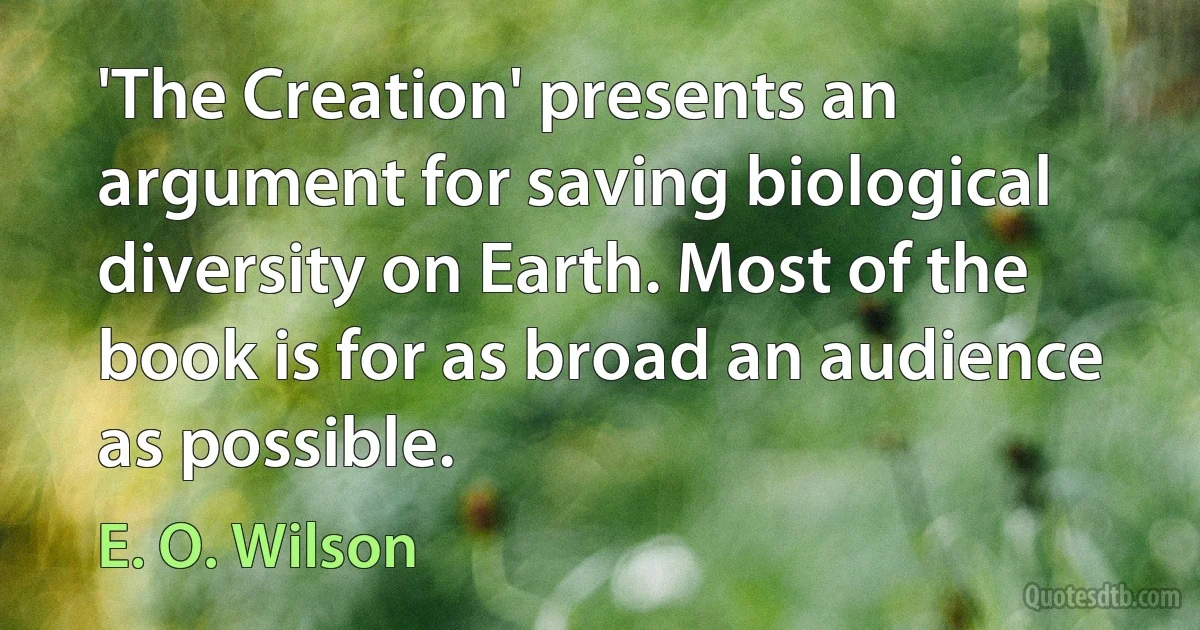 'The Creation' presents an argument for saving biological diversity on Earth. Most of the book is for as broad an audience as possible. (E. O. Wilson)